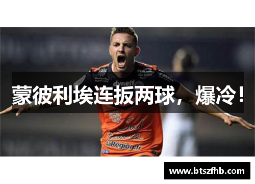 蒙彼利埃连扳两球，爆冷！